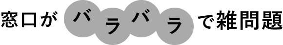 窓口がバラバラで雑問題